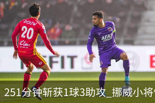 251分钟斩获1球3助攻 挪威小将惊艳出世未来可期